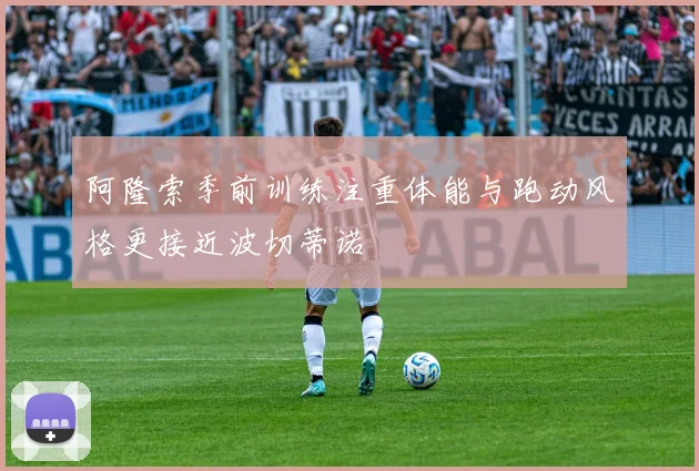 阿隆索季前训练注重体能与跑动风格更接近波切蒂诺